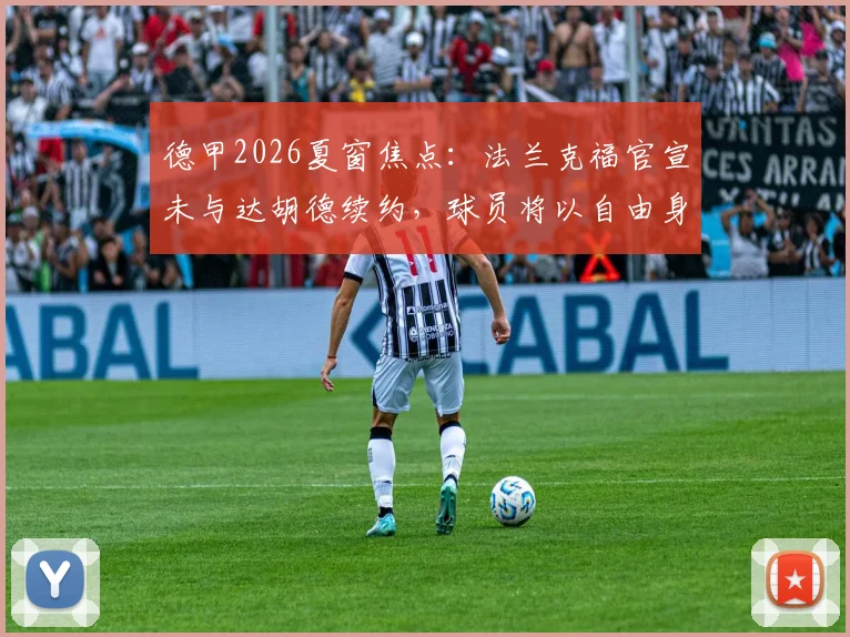 德甲2026夏窗焦点：法兰克福官宣未与达胡德续约，球员将以自由身离队引发关注