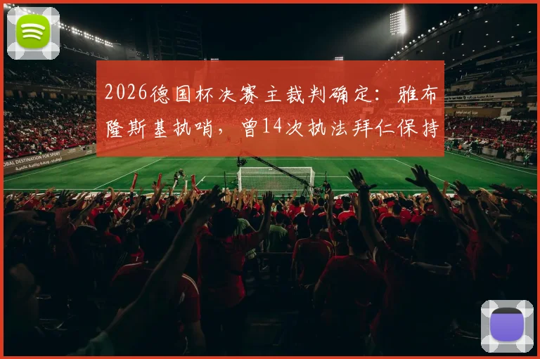 2026德国杯决赛主裁判确定:雅布隆斯基执哨,曾14次执法拜仁保持不败金身